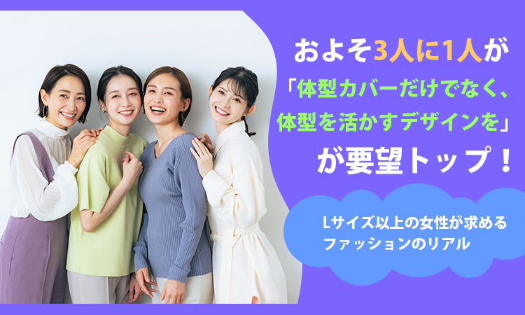 およそ3人に1人が「体型カバーだけでなく、体型を活かすデザインを」が要望トップ！Lサイズ以上の女性が求めるファッションのリアル